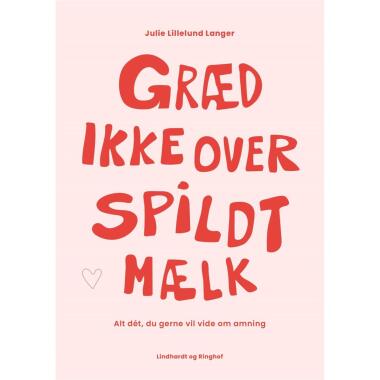 GRÆD IKKE OVER SPILDT MÆLK